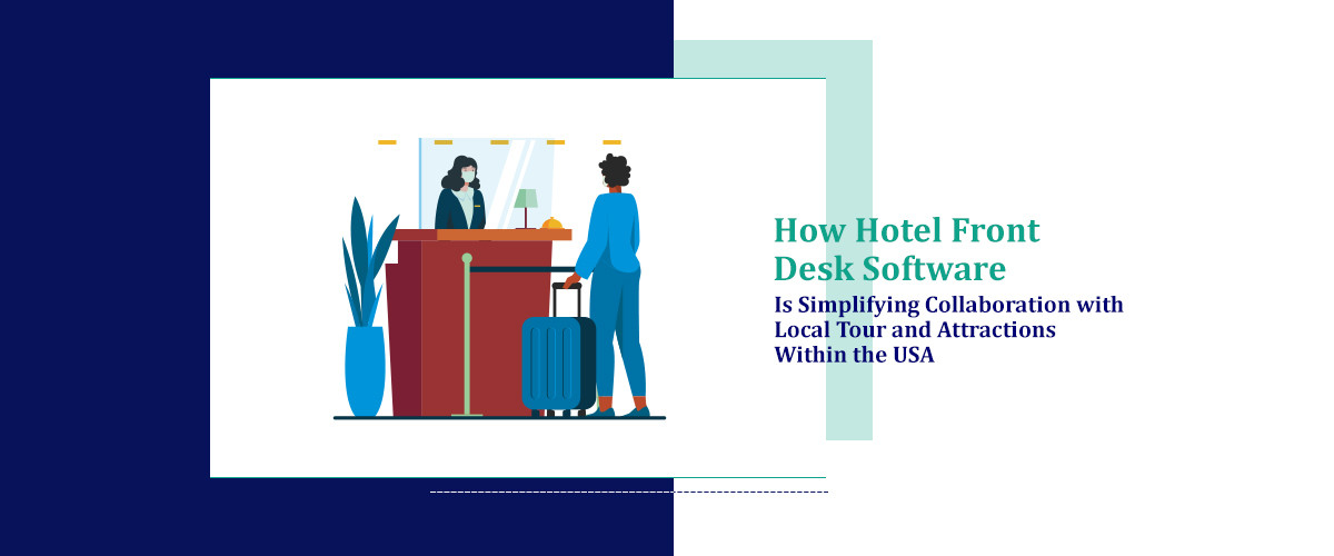 How Hotel Front Desk Software is Simplifying Collaboration with Local Tour and Attractions within the USA